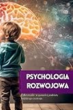 Psychologia Rozwojowa: Odkrywanie wspanialej podróży ludzkiego rozwoju (Polish Edition)
