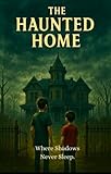  THE HAUNTED HOME.: Where Shadows Never Sleep. (English Edition)