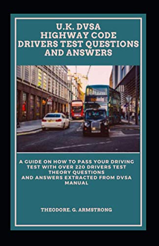 U.K. DVSA HIGHWAY CODE DRIVERS TEST QUESTIONS AND ANSWERS: A guide on how to pass your driving test with Over 220 drivers test theory questions and answers extracted from the DVSA manual.