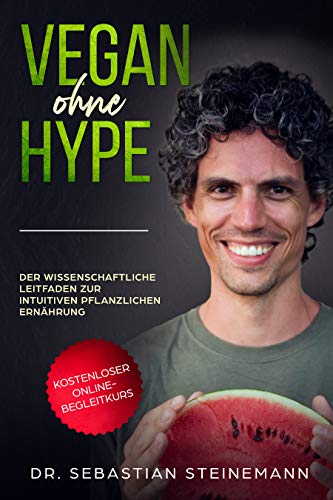 Vegan ohne Hype: Der wissenschaftliche Leitfaden zur intuitiven pflanzlichen Ernährung (German Editi