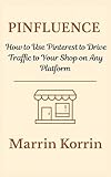 Pinfluence: How to Use Pinterest to Drive Traffic to Your Shop on Any Platform: Grow your online business with simple Pinterest marketing strategies that ... Sales System Series) (English Edition)