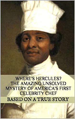 Where's Hercules? The Amazing Unsolved Mystery of America's First Celebrity Chef