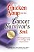 Chicken Soup for the Cancer Survivor's Soul *was Chicken Soup fo: Healing Stories of Courage and Inspiration (Chicken Soup for the Soul)