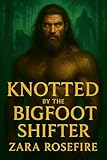  Knotted by the Bigfoot Shifter: A Fantasy Creature Erotic Romance Featuring a Cryptid Sasquatch, a Recovering Park Ranger, and Primal Knotting (The Knotting Chronicles) (English Edition)