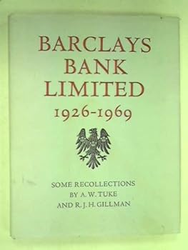 Barclays Bank Limited 1926-1969 : Some Recollections / by A. W. Tuke and R. J. H. Gillman