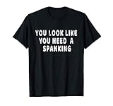 You Look Like You Need A Spanking BDSM Kink Sub Men Women T-Shirt