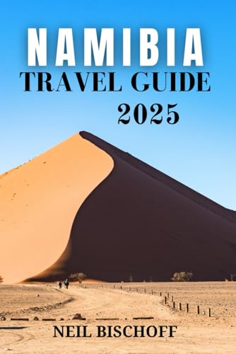 NAMIBIA TRAVEL GUIDE 2025: Featuring Expert Travel Tips, Must-See Destinations, and Unforgettable Experiences