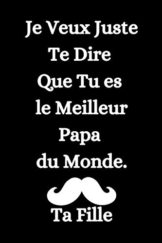 Je Veux Juste Te Dire Que Tu Es Le Meilleur Papa Du Monde Ta Fille Cadeau Pour Fete Des Peres Carnet De Notes Pour Papa Avec Belles Citations Idee De Cadeau