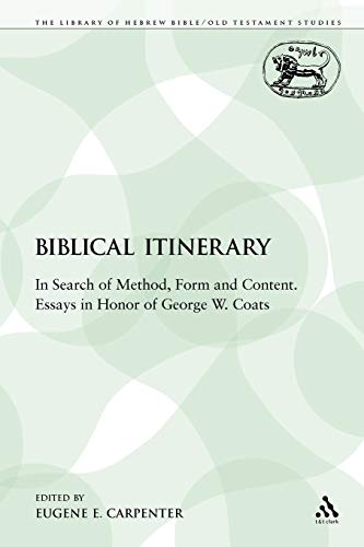 A Biblical Itinerary: In Search of Method, Form and Content. Essays in Honor of George W. Coats (The Library of Hebrew Bible/Old Testament Studies)