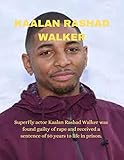 KAALAN RASHAD WALKER: SuperFly actor Kaalan Rashad Walker was found guilty of rape and received a sentence of 50 years to life in prison. (English Edition)
