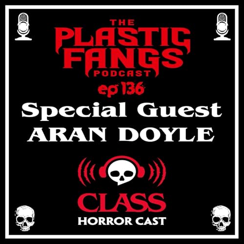Episode 136: Special Guest Aran Doyle of Class Horror Cast