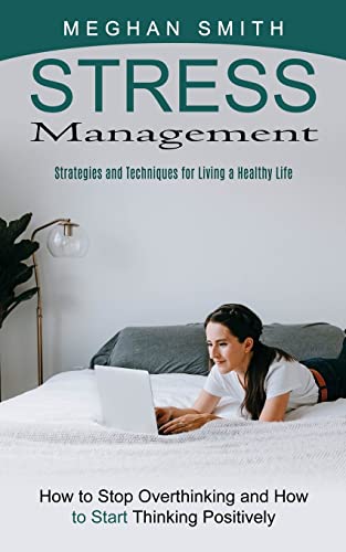 Stress Management: Strategies and Techniques for Living a Healthy Life