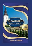 Slowenien Reiseführer 2026 - Betty A. Carson 