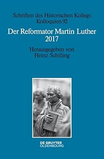 Der Reformator Martin Luther 2017: Eine wissenschaftliche und gedenkpolitische Bestandsaufnahme (Schriften des Historischen Kollegs 92) (German Edition)