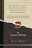  The Natural and Civil History of the French Dominions in North and South America, Vol. 1: Giving a Particular Account of the Climate, Soil, Minerals, ... Containing a Description of Canada and