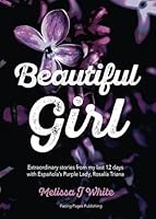 Beautiful Girl: Extraordinary stories from my last 12 days with Española’s Purple Lady, Rosalía Triana B0CSWR4VPD Book Cover