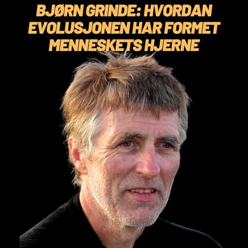 Bj&oslash;rn Grinde: Lykkebiologi & Hvordan Evolusjonen har formet Menneskets Hjerne