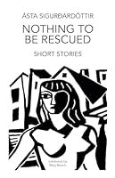 Nothing to Be Rescued: Short Stories 1803522542 Book Cover