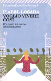 Voglio vivere così. Una donna alla ricerca dell'illuminazione Voglio vivere così. Una donna alla ricerca dell'illuminazione