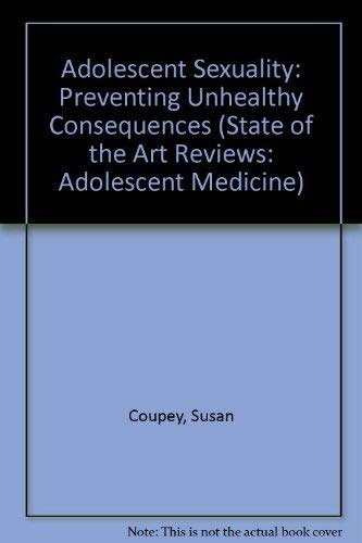 Adolescent Sexuality: Preventing Unhealthy Consequences (State of the Art Reviews: Adolescent Medicine) Adolescent Sexuality: Preventing Unhealthy Consequences (State of the Art Reviews: Adolescent Medicine)