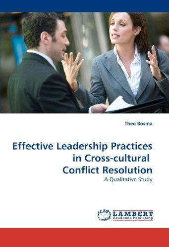 Effective Leadership Practices in Cross-cultural Conflict Resolution: A Qualitative Study by Theo Bosma (2010-05-15)