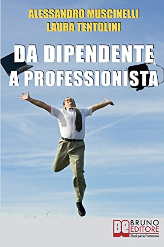 Da Dipendente a Professionista: Dalla Decisione alle Dimissioni: Tutti i Passi verso il Lavoro Autonomo (Italian Edition)