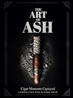 The Art of Ash: Cigar Moments Captured, A Coffee Table Book B0CYGYGD4F Book Cover