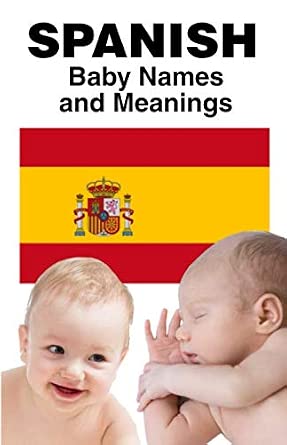 Spanish Baby Names and Meanings: Baby Boy Names and Baby Girl Names