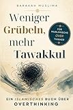 Weniger Grübeln, mehr Tawakkul: Ein islamisches Buch über Overthinking