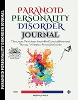 Paranoid Personality Disorder Journal: Therapeutic Worksheets Inspired by Dialectical Behavioral Therapy for Paranoid Personality Disorder B09NRF358X Book Cover