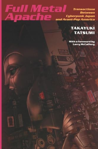 Full Metal Apache: Transactions Between Cyberpunk Japan and Avant-Pop America (Post-Contemporary Interventions)