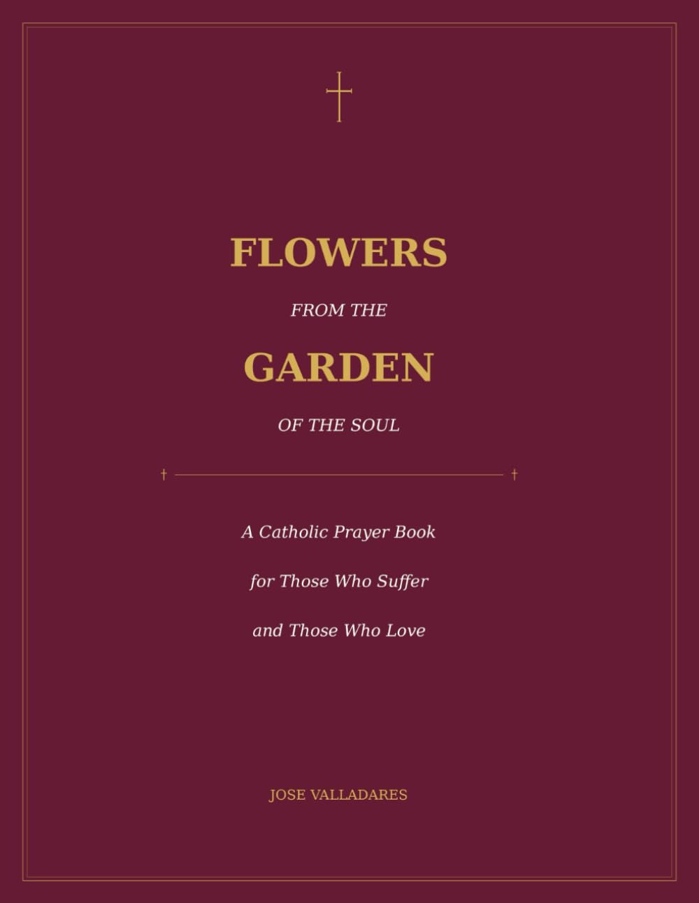 Flowers from the Garden of the Soul: A Catholic Prayer Book for Those Who Suffer and Those Who Love