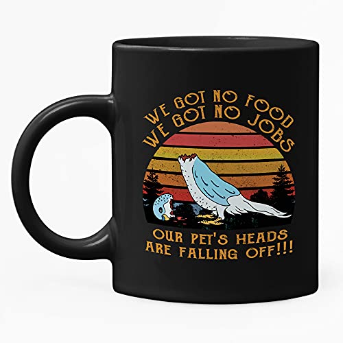 Dxcvbrds New Dumb And Dumber Movie We Got No Food No Jobs Our Pets Heads Are Falling Off Mug 11oz, Black