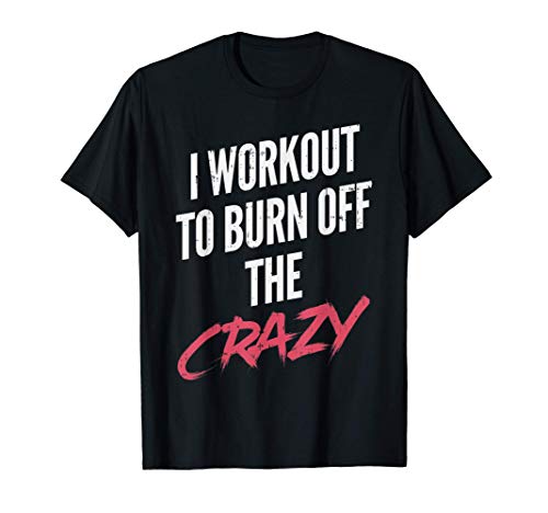 I Work Out To Burn Off The Crazy Funny Workout Fitness Women Maglietta