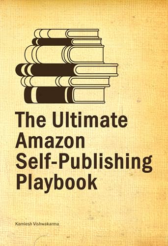 The Ultimate Amazon Self-Publishing Playbook: This beginner's guide, covers from writing to advertising, helping authors to sell their books on the Amazon ... Book Publishing & KDP Ads Mastery 1)