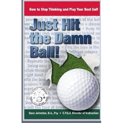 Just Hit The Damn Ball!: How To Stop Thinking and Play Your Best Golf: Volume 1