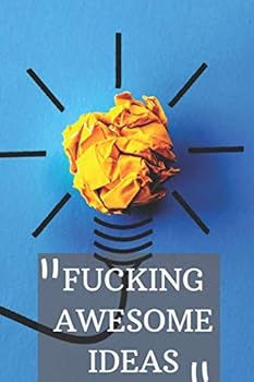 Fucking Awesome Ideas : Tional) Fucking Awesome Ideas Notebook,Motivational Journal - Notebook, Composition Notebook, Gift Notebook, Diary (110 Pages, Journal Lined, 6 X 9) (Awesome Notebooks)