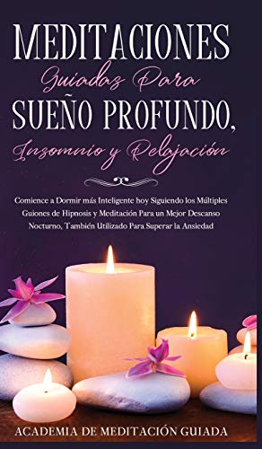 Meditaciones Guiadas Para Sueño Profundo, Insomnio y Relajación: Comience a Dormir más Inteligente hoy Siguiendo los Múltiples Guiones de Hipnosis y ... Para Superar la Snsiedad. (Spanish Edition)