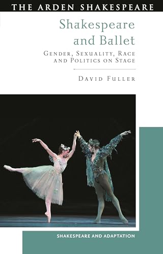 Shakespeare and Ballet: Gender, Sexuality, Race and Politics on Stage (Shakespeare and Adaptation)