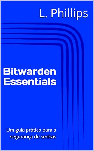 Bitwarden Essentials: Um guia prático para a segurança de senhas ...