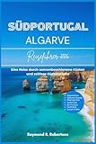SÜDPORTUGAL ALGARVE REISEFÜHRER 2026: Eine Reise durch sonnenbeschienene Küsten und zeitlose Küstenstädte (Die clevere Reisende Reihe 2026)