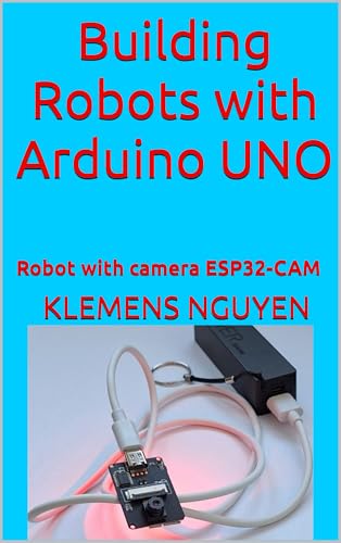 Building Robots with Arduino UNO: Robot with camera ESP32-CAM