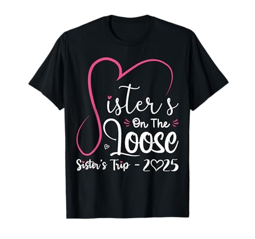 Sisters On The Loose Shirt Sisters Trip 2025 Vacation Lovers T-Shirt