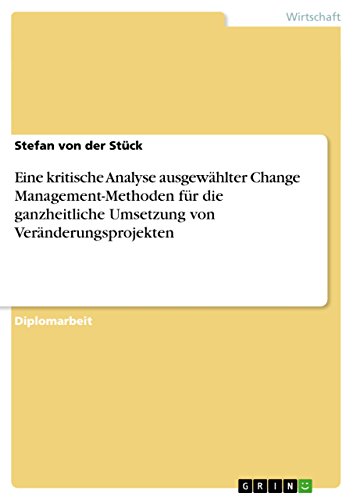 Eine kritische Analyse ausgewählter Change Management-Methoden für die ganzheitliche Umsetzung von Veränderungsprojekten (German Edition)