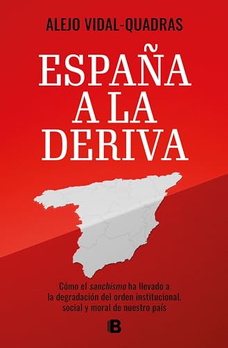 España a la deriva: Cómo el sanchismo ha llevado a la degradación del orden institucional, soc...