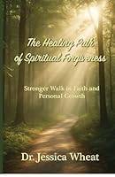 The Healing Path of Spiritual Forgiveness: Stronger Walk in Faith and Personal Growth B0G2TQHX8B Book Cover