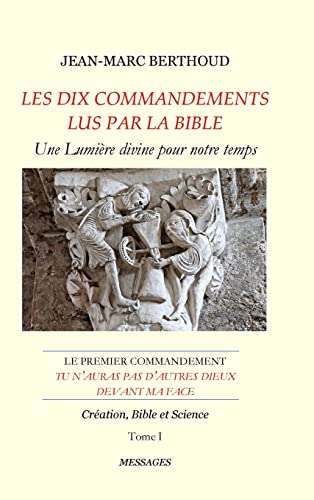 LES DIX COMMANDEMENTS LUS PAR LA BIBLE - 1er Cdt Tu n'auras pas d'autres dieux devant ma face - Tome I - Création, Bible et Science (French Edition)