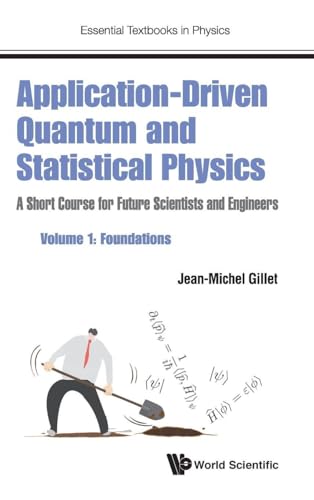 APPLICATION-DRIVEN QUANTUM AND STATISTICAL PHYSICS: A SHORT COURSE FOR FUTURE SCIENTISTS AND ENGINEERS - VOLUME 1: FOUNDATIONS (Essential Textbooks in Physics)