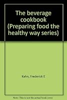 The beverage cookbook (Preparing food the healthy way series) 0941476014 Book Cover