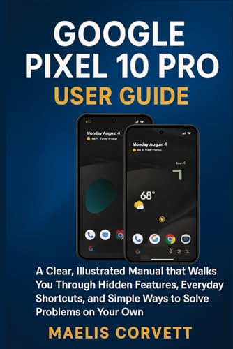 GOOGLE PIXEL 10 PRO USER GUIDE: A Clear, Illustrated Manual